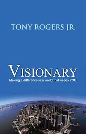 Visionary: Making a difference in a world that needs YOU