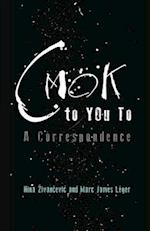 CMOK to YOu To: A Correspondence 