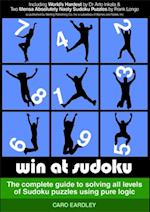 Win at Sudoku (The complete guide to solving all levels of Sudoku puzzles using pure logic)