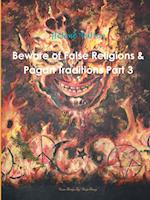 Beware of False Religions & Pagan Traditions Part 3