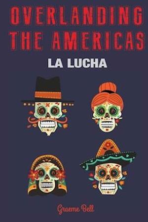 Overlanding the Americas: La Lucha