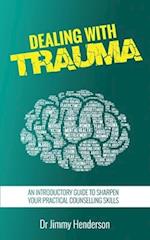 Dealing With Trauma: An Introductory Guide to Sharpen Your Practical Counselling Skills 