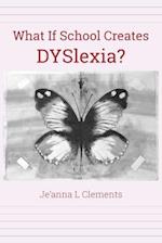 What If School Creates DYSlexia? 