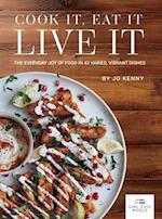 Cook it Eat it Live it: The everyday joy of food in 43 varied, vibrant dishes 