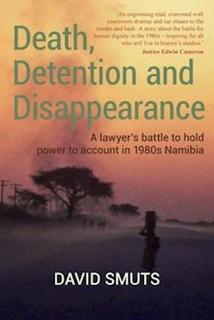 Death, Detention and Disappearance: A lawyer's battle to hold power to account in 1980s Namibia