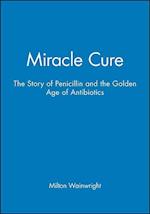 Miracle Cure – The Story of Penicillin and the Golden Age of Antibiotics