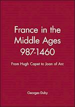 France in the Middle Ages 987–1460 – From Hugh Capet to Joan of Arc