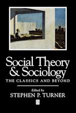 Social Theory and Sociology – The Classics and Beyond