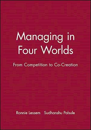 Managing in Four Worlds From Competition to Co–Creation