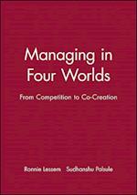 Managing in Four Worlds From Competition to Co–Creation