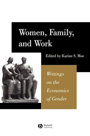 Women, Family and Work – Writings in the Economics  of Gender