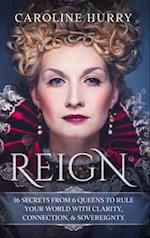 Reign 16 secrets from 6 Queens to rule your world with clarity, connection & sovereignty 