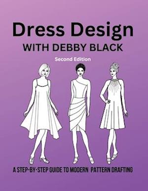 Dress Design with Debby Black : A Step-By-Step Guide To Modern Pattern Drafting