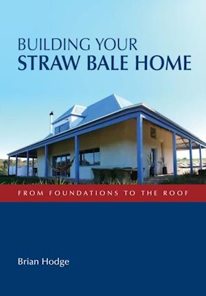 Building Your Straw Bale Home : From Foundations to the Roof