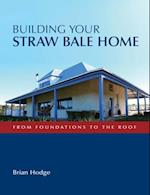Building Your Straw Bale Home : From Foundations to the Roof