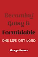 Becoming Gutsy and Formidable: One Life, Out Loud 