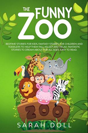 The Funny Zoo Bedtime Stories for Kids, Fantasy Stories for Children and Toddlers to Help them Fall Asleep and Relax. Fantastic Stories to Dream About for All Ages. Easy to Read.