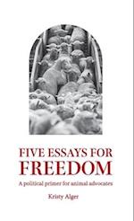 Five Essays for Freedom: A political primer for animal advocates 