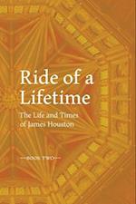 RIDE OF A LIFETIME The Life and Times of James Houston. Book Two