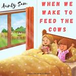 When we wake to feed the cows