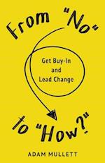 From "No" to "How?": Get Buy-in and Lead Change 