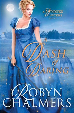 A Dash of Daring : A Spirited Spinsters Sweet Regency Romance Novel