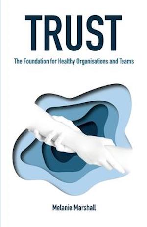 TRUST: The Foundation for Healthy Organisations and Teams