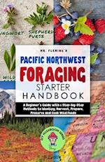 Pacific Northwest Foraging Starter Handbook : A Beginner's Guide with 6 Step-by-Step Methods to Identify, Harvest, Prepare, Preserve and Cook Wild Foo