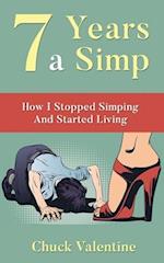 Seven Years A Simp: How I Stopped Simping And Started Living 