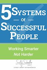 5 Systems of Successful People: Working Smarter Not Harder 