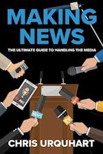 Making News: The Ultimate Guide to Handling the Media 