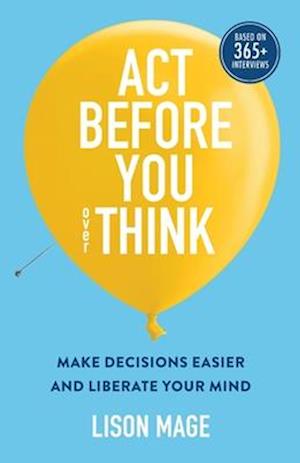 Act Before You overThink: Make Decisions Easier and Liberate Your Mind