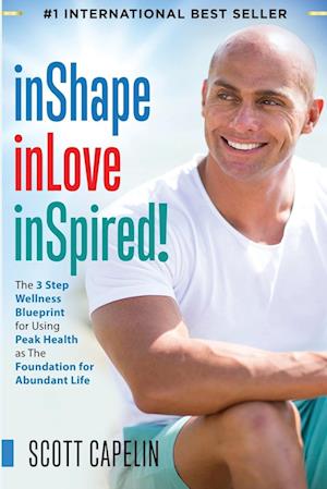 inShape inLove inSpired!: The 3 Step Wellness Blueprint for Using Peak Health as The Foundation