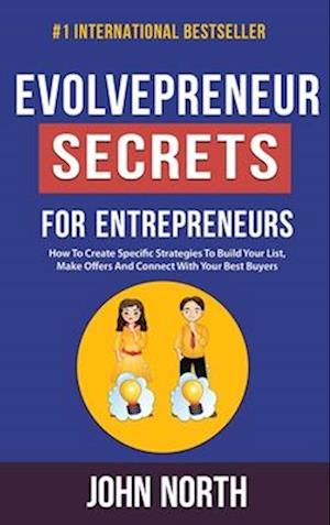 Evolvepreneur Secrets For Entrepreneurs: How To Create Specific Strategies To Build Your List, Make Offers And Connect With Your Best Buyers