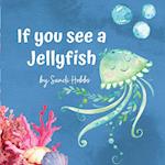 If you see a Jellyfish 