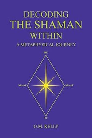 DECODING THE SHAMAN WITHIN: A Metaphysical Journey