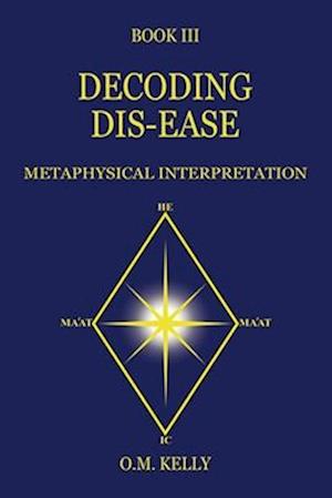 DECODING DIS-EASE: METAPHYSICAL INTERPRETATION