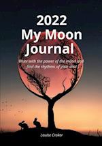 My Lunar Journal 2022: Write with the power of the moon and find the rhythms of your soul 