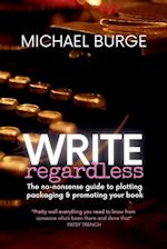 Write Regardless! : A no-nonsense guide to plotting, packaging & promoting your book 