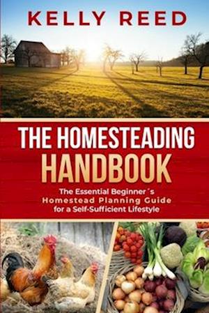 The Homesteading Encyclopedia: The Essential Beginner's Homestead Planning Guide for a Self-Sufficient Lifestyle