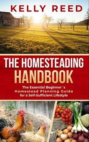 The Homesteading Encyclopedia: The Essential Beginner's Homestead Planning Guide for a Self-Sufficient Lifestyle