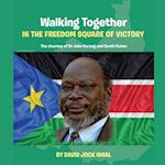 Walking Together IN THE FREEDOM SQUARE OF VICTORY The Journey of Dr John Garang and South Sudan 