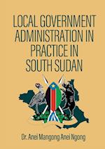 LOCAL GOVERNMENT  ADMINISTRATION IN  PRACTICE IN  SOUTH SUDAN