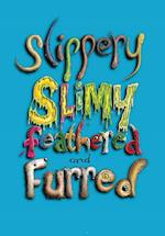 Sllipery, Slimy, Feathered and Furred 