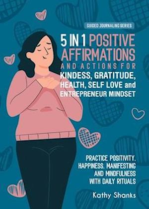 5 in 1 Positive Affirmations and Actions for Kindness, Gratitude, Health, Self Love and Entrepreneur Mindset