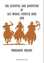The lifestyle and adventure of Ace McDice, Stretch Deed & moonshine Melody 