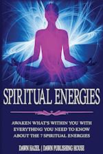 SPIRITUAL ENERGIES: Awaken What's Within You With Everything You Need to Know About the 7 Spititual Energies 