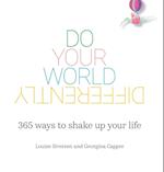 Do Your World Differently | 365 ways to shake up your life 