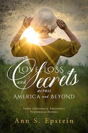 Love, Loss, and Secrets Across America and Beyond : Three Gripping and Emotional Historical Novels