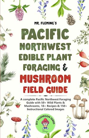 Pacific Northwest Edible Plant Foraging & Mushroom Field Guide